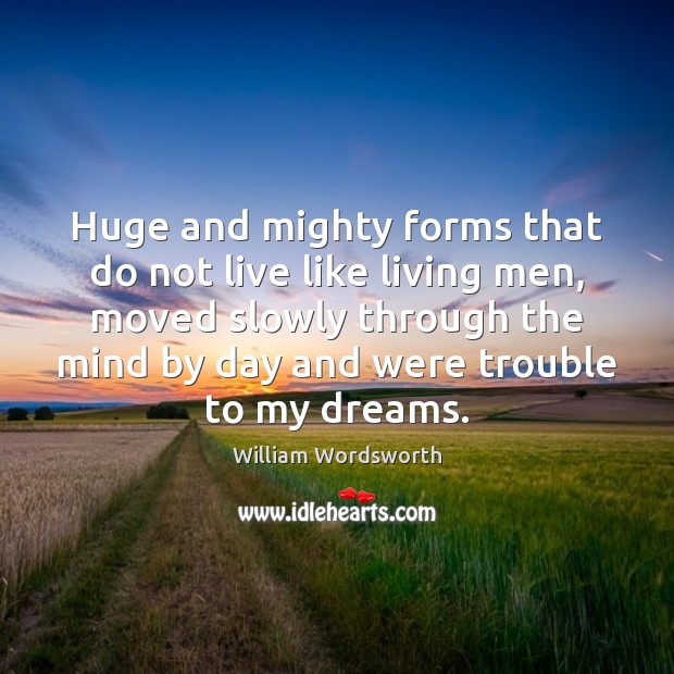 Huge and mighty forms that do not live like living men, moved William Wordsworth Picture Quote