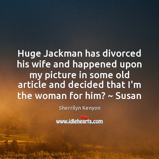 Huge Jackman has divorced his wife and happened upon my picture in Image