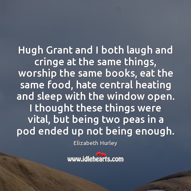 Hugh Grant and I both laugh and cringe at the same things, Elizabeth Hurley Picture Quote