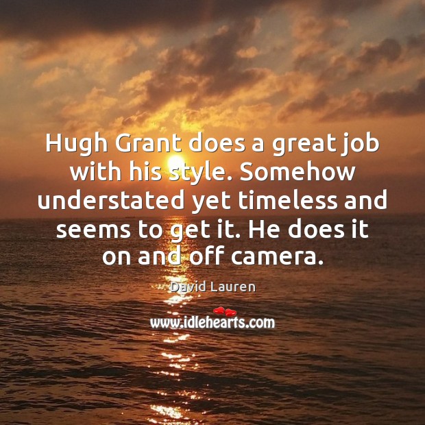 Hugh Grant does a great job with his style. Somehow understated yet David Lauren Picture Quote