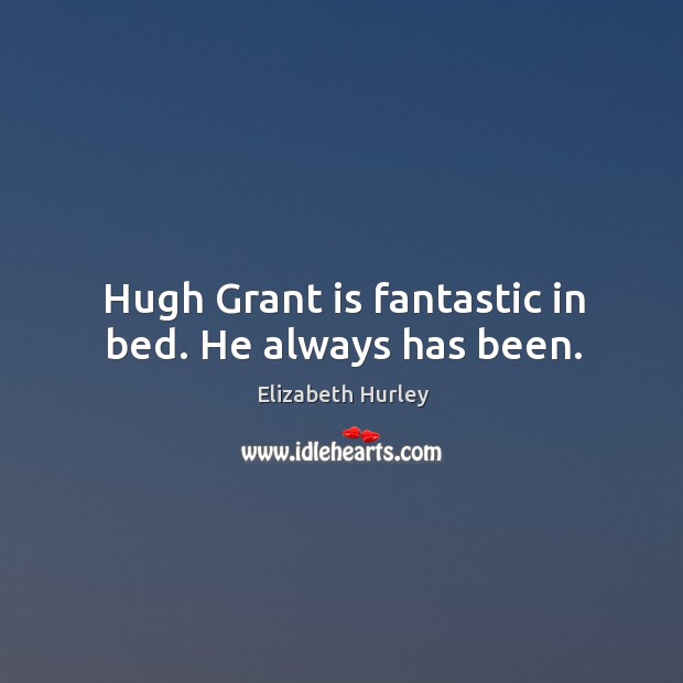 Hugh Grant is fantastic in bed. He always has been. Image