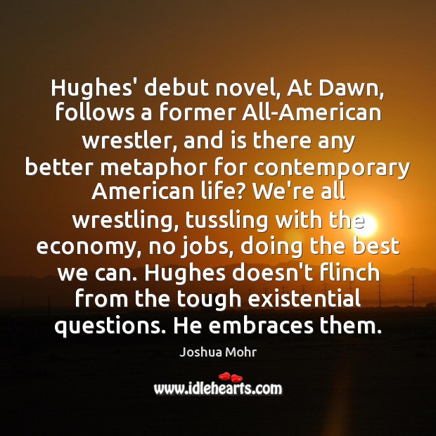 Hughes’ debut novel, At Dawn, follows a former All-American wrestler, and is 