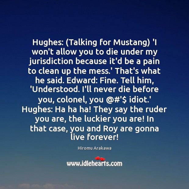 Hughes: (Talking for Mustang) ‘I won’t allow you to die under my Image
