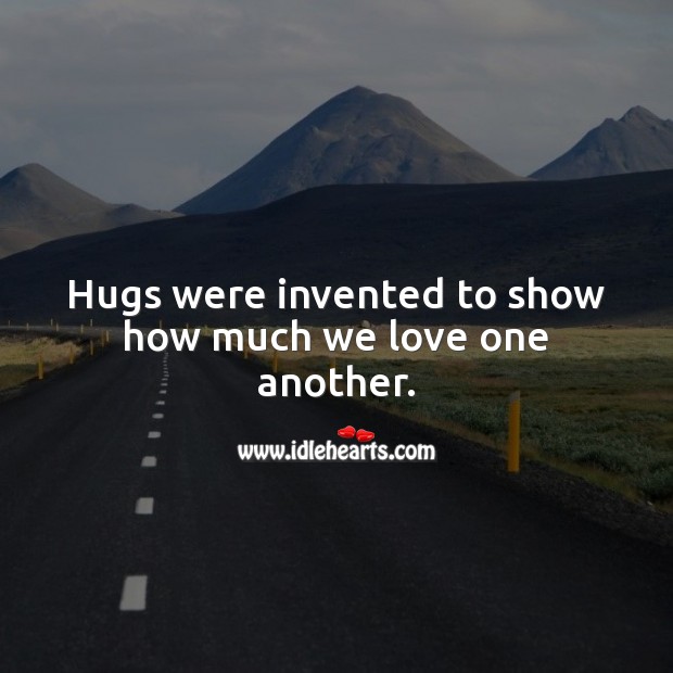 Hugs were invented to show how much we love one another. Hug Quotes Image
