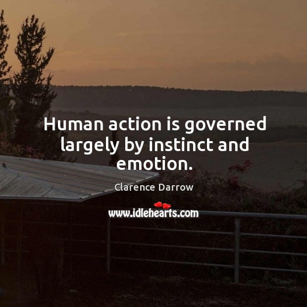Human action is governed largely by instinct and emotion. Action Quotes Image