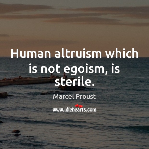 Human altruism which is not egoism, is sterile. Marcel Proust Picture Quote