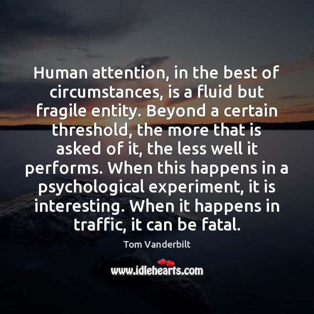 Human attention, in the best of circumstances, is a fluid but fragile Tom Vanderbilt Picture Quote