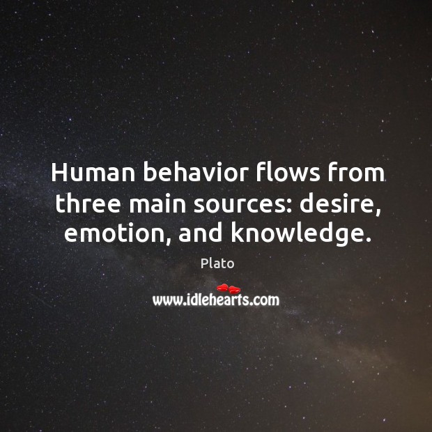Human behavior flows from three main sources: desire, emotion, and knowledge. Plato Picture Quote