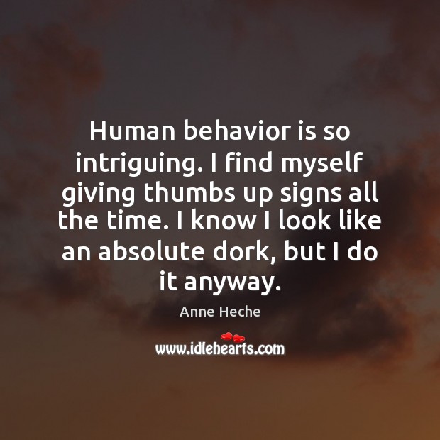 Human behavior is so intriguing. I find myself giving thumbs up signs Behavior Quotes Image