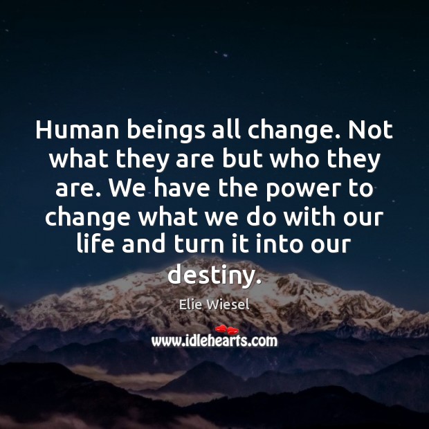 Human beings all change. Not what they are but who they are. Elie Wiesel Picture Quote