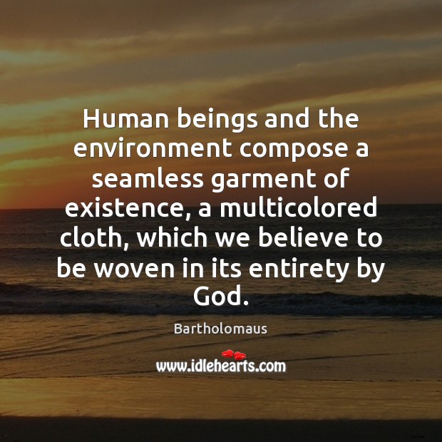 Human beings and the environment compose a seamless garment of existence, a Image