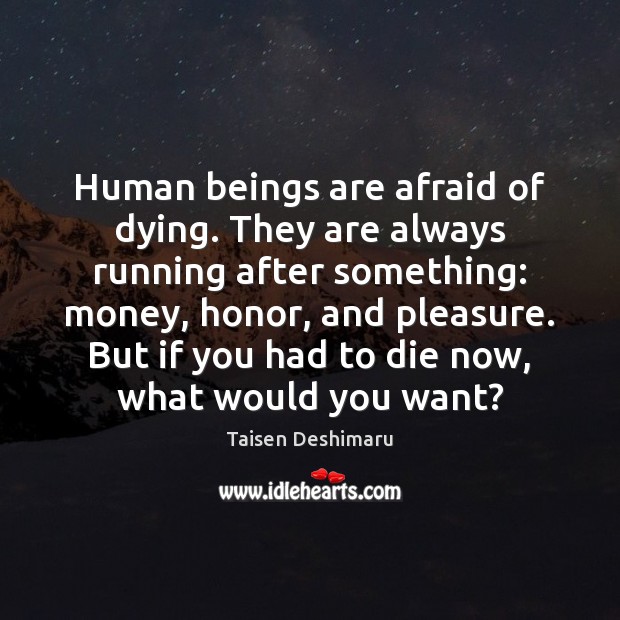 Human beings are afraid of dying. They are always running after something: Taisen Deshimaru Picture Quote