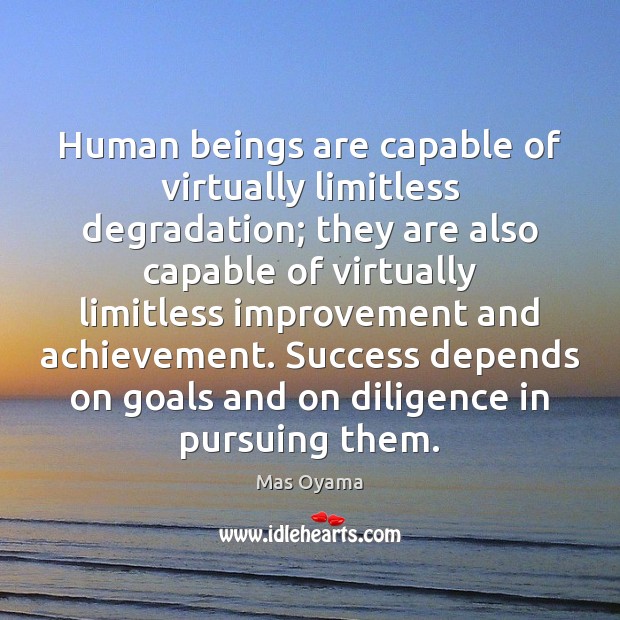 Human beings are capable of virtually limitless degradation; they are also capable Image