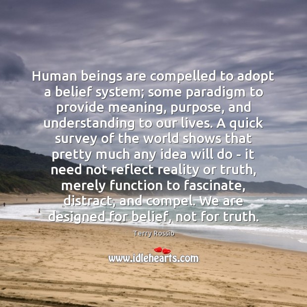 Human beings are compelled to adopt a belief system; some paradigm to Image