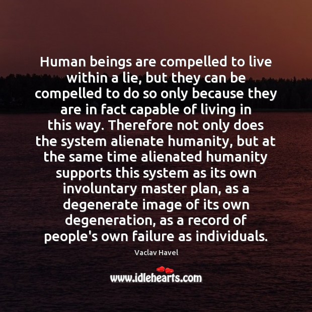 Human beings are compelled to live within a lie, but they can Vaclav Havel Picture Quote