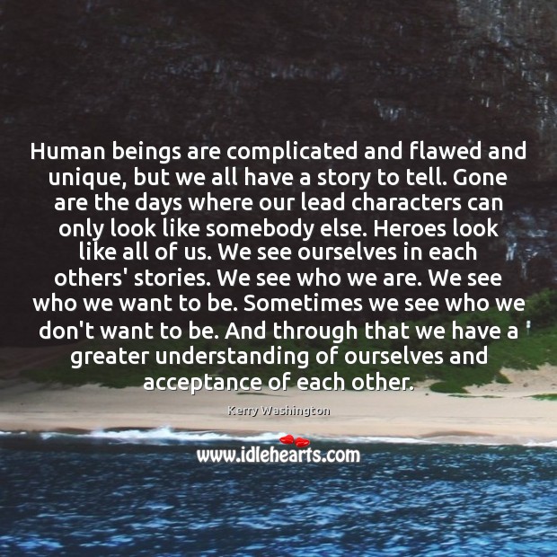 Human beings are complicated and flawed and unique, but we all have Kerry Washington Picture Quote