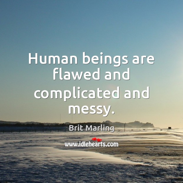 Human beings are flawed and complicated and messy. Brit Marling Picture Quote