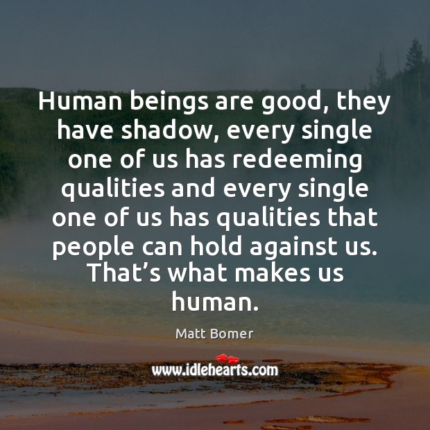 Human beings are good, they have shadow, every single one of us Matt Bomer Picture Quote