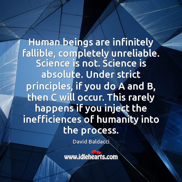Human beings are infinitely fallible, completely unreliable. Science is not. Science is Image