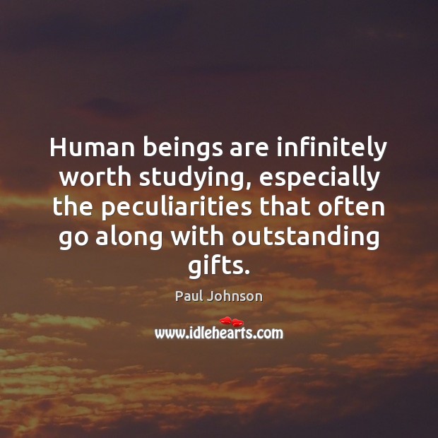 Human beings are infinitely worth studying, especially the peculiarities that often go Image