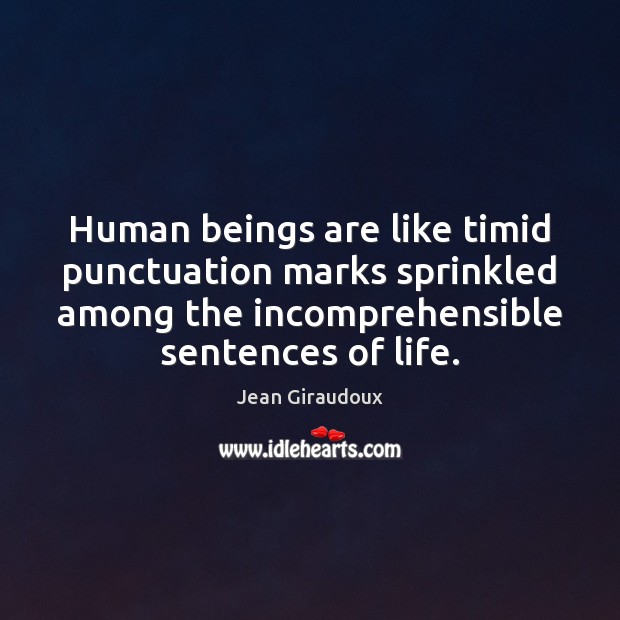 Human beings are like timid punctuation marks sprinkled among the incomprehensible sentences Jean Giraudoux Picture Quote