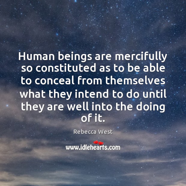 Human beings are mercifully so constituted as to be able to conceal Rebecca West Picture Quote