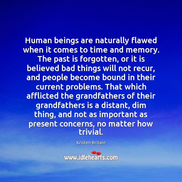 Human beings are naturally flawed when it comes to time and memory. Kristen Britain Picture Quote