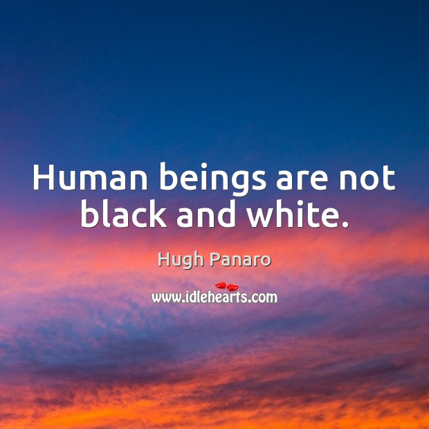 Human beings are not black and white. Hugh Panaro Picture Quote