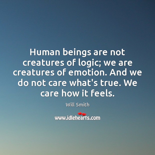 Human beings are not creatures of logic; we are creatures of emotion. Will Smith Picture Quote