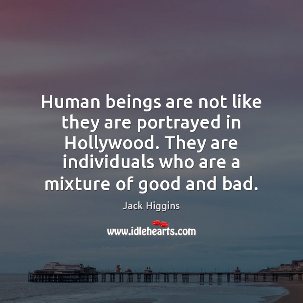 Human beings are not like they are portrayed in Hollywood. They are Jack Higgins Picture Quote