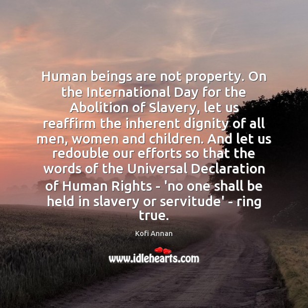 Human beings are not property. On the International Day for the Abolition Kofi Annan Picture Quote