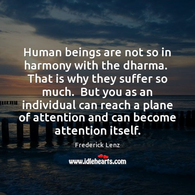 Human beings are not so in harmony with the dharma.  That is Image