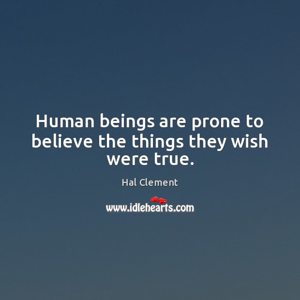 Human beings are prone to believe the things they wish were true. Hal Clement Picture Quote