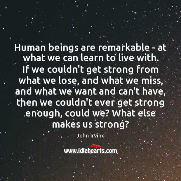 Human beings are remarkable – at what we can learn to live John Irving Picture Quote