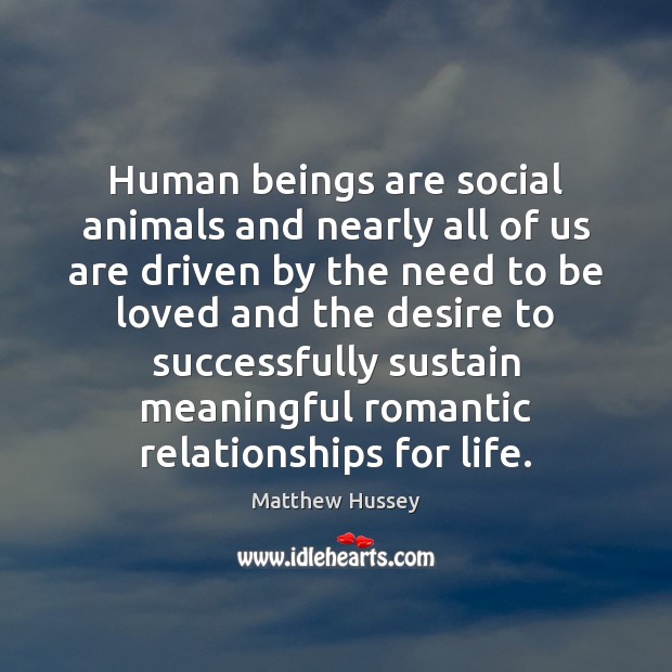 Human beings are social animals and nearly all of us are driven To Be Loved Quotes Image