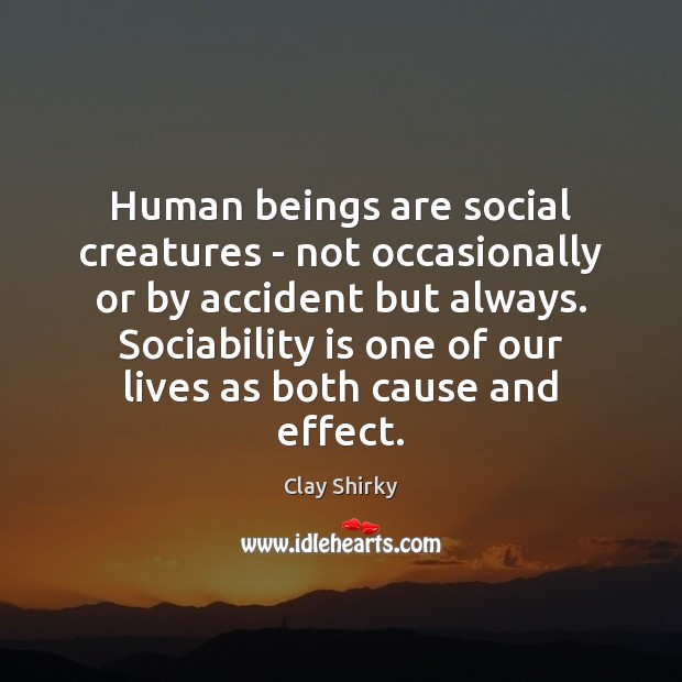Human beings are social creatures – not occasionally or by accident but Clay Shirky Picture Quote