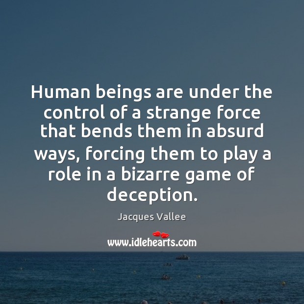 Human beings are under the control of a strange force that bends Image