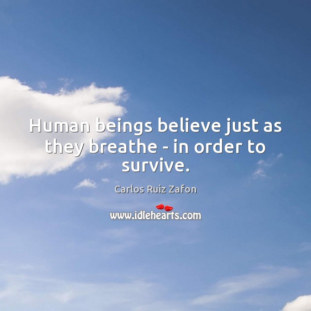 Human beings believe just as they breathe – in order to survive. Carlos Ruiz Zafon Picture Quote