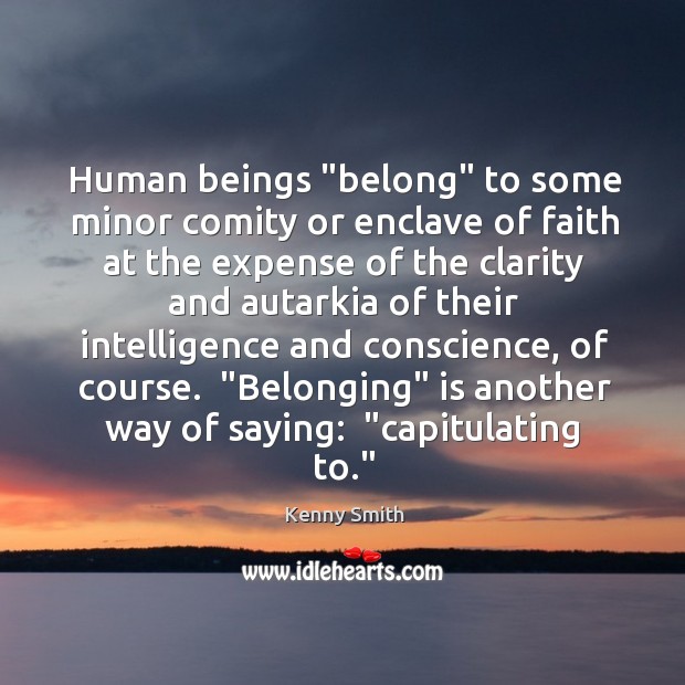 Human beings “belong” to some minor comity or enclave of faith at Kenny Smith Picture Quote