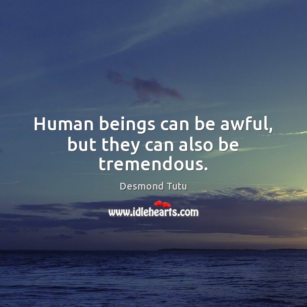 Human beings can be awful, but they can also be tremendous. Desmond Tutu Picture Quote