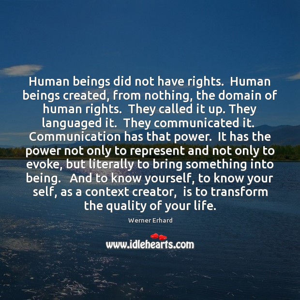 Human beings did not have rights.  Human beings created, from nothing, the Werner Erhard Picture Quote