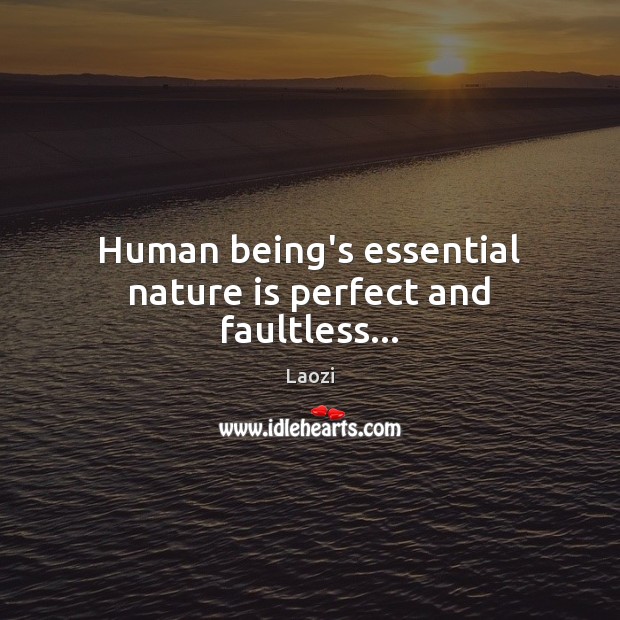 Human being’s essential nature is perfect and faultless… Laozi Picture Quote