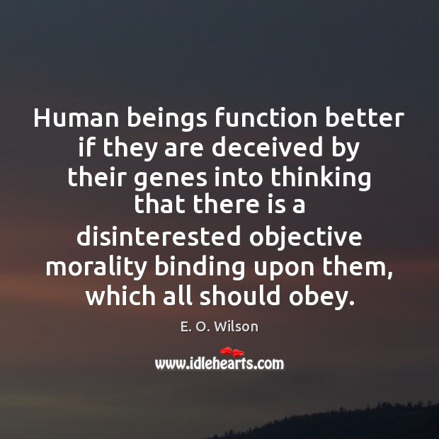 Human beings function better if they are deceived by their genes into E. O. Wilson Picture Quote