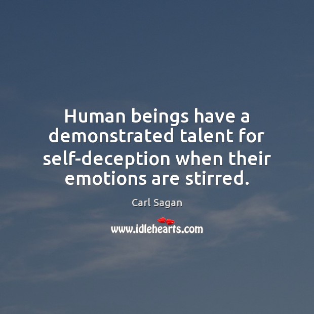Human beings have a demonstrated talent for self-deception when their emotions are Carl Sagan Picture Quote