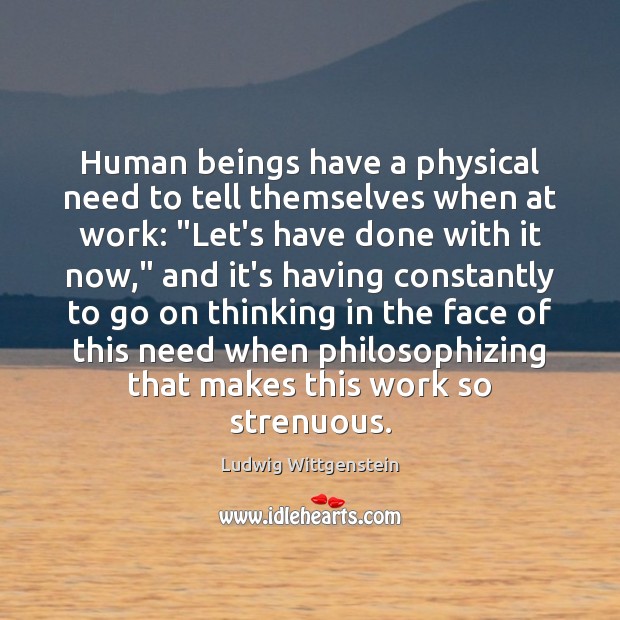 Human beings have a physical need to tell themselves when at work: “ Image