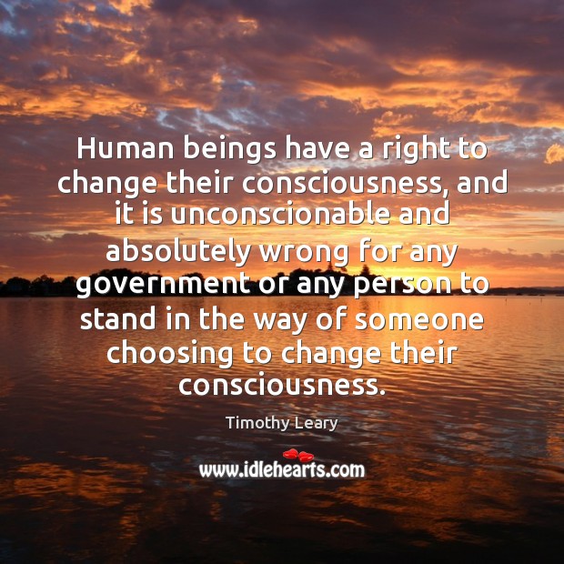 Human beings have a right to change their consciousness, and it is Image