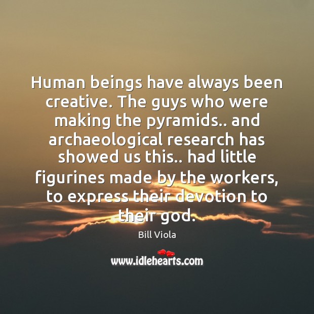Human beings have always been creative. The guys who were making the Image