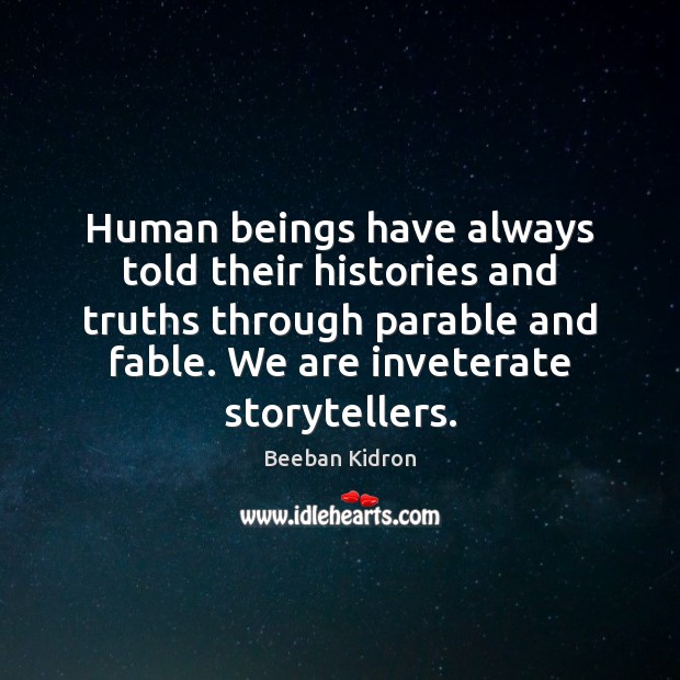 Human beings have always told their histories and truths through parable and Beeban Kidron Picture Quote