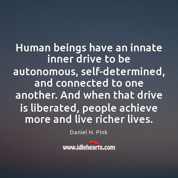 Human beings have an innate inner drive to be autonomous, self-determined, and Daniel H. Pink Picture Quote