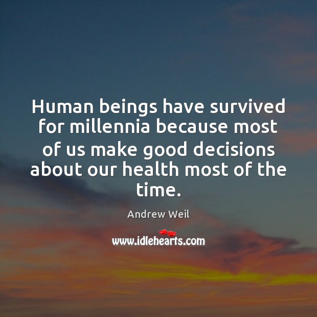 Human beings have survived for millennia because most of us make good Andrew Weil Picture Quote